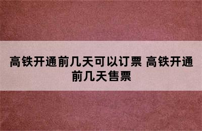 高铁开通前几天可以订票 高铁开通前几天售票